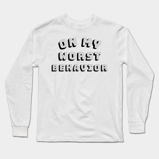 On My Worst Behavior. Funny Sarcastic NSFW Rude Inappropriate Saying Long Sleeve T-Shirt by That Cheeky Tee